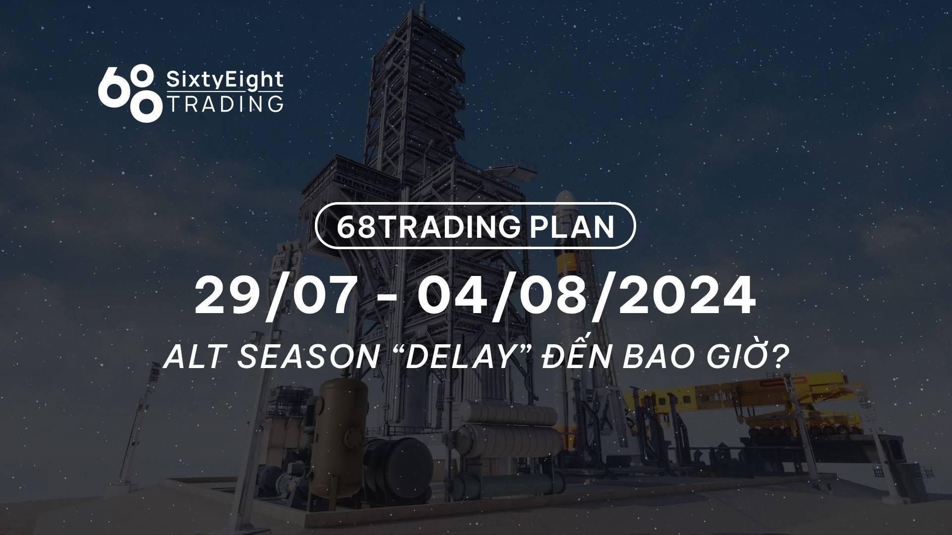 68-trading-plan-2907-04082024-alt-season-delay-den-bao-gio
