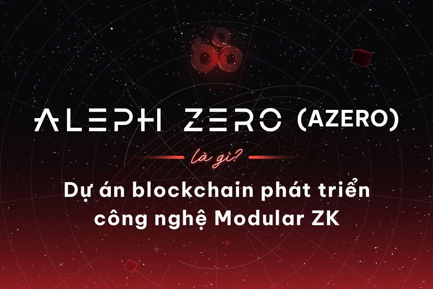 aleph-zero-azero-la-gi-du-an-blockchain-phat-trien-cong-nghe-modular-zk