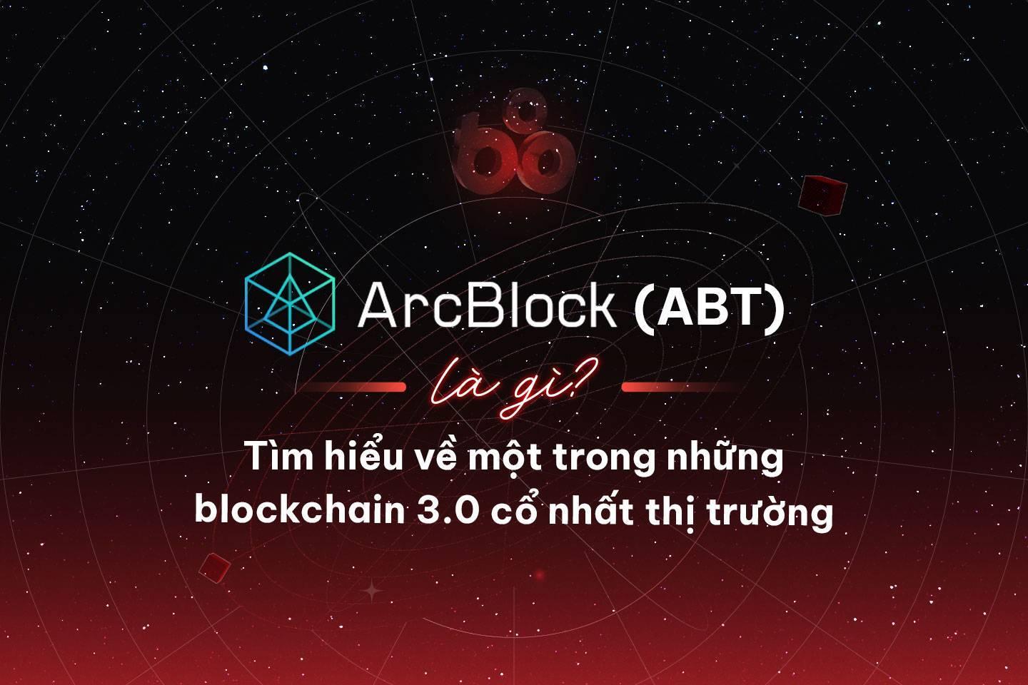 arcblock-abt-la-gi-tim-hieu-ve-mot-trong-nhung-blockchain-30-lau-doi-nhat-thi-truong