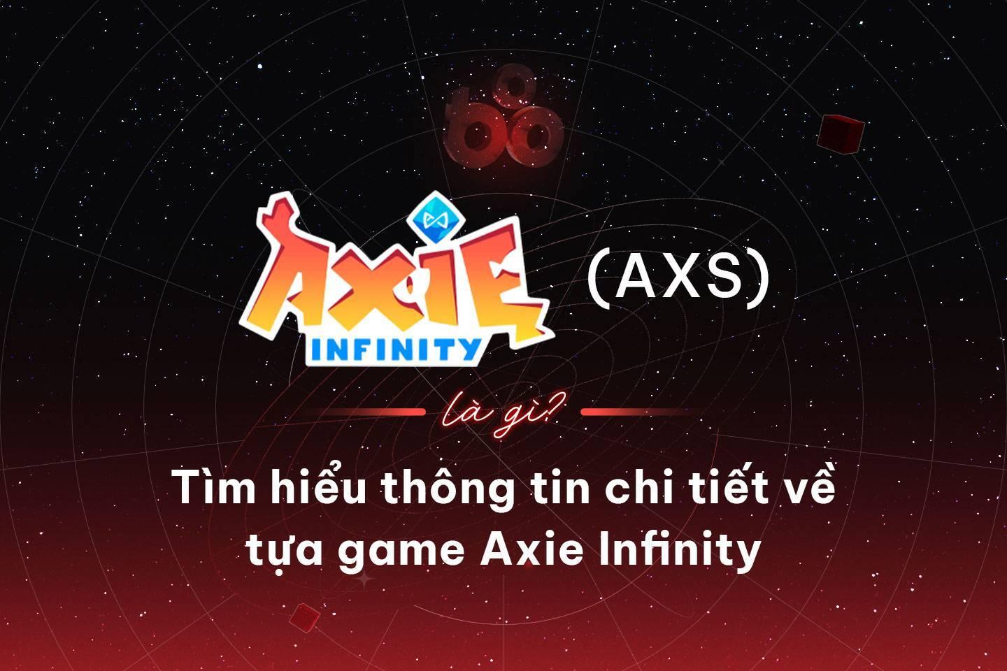 axie-infinity-axs-la-gi-tim-hieu-thong-tin-chi-tiet-ve-tua-game-axie-infinity
