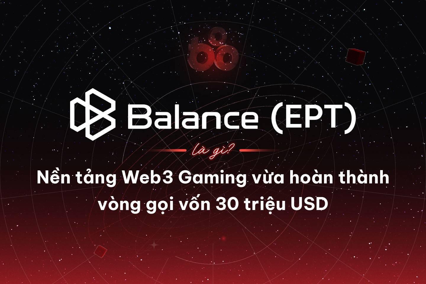 balance-ept-la-gi-nen-tang-web3-gaming-vua-hoan-thanh-vong-goi-von-30-trieu-usd