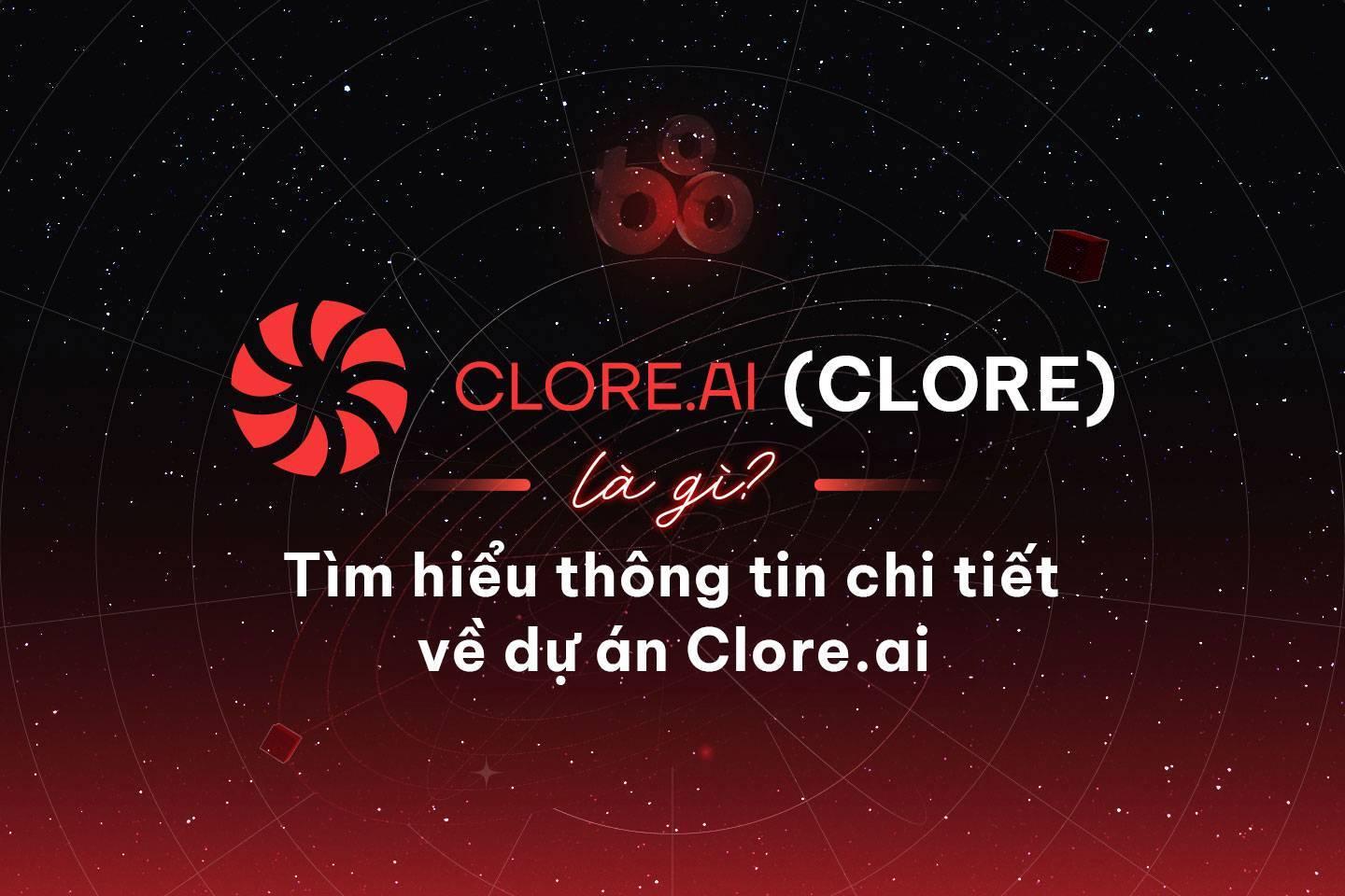 cloreai-clore-la-gi-tim-hieu-thong-tin-chi-tiet-ve-du-an-cloreai