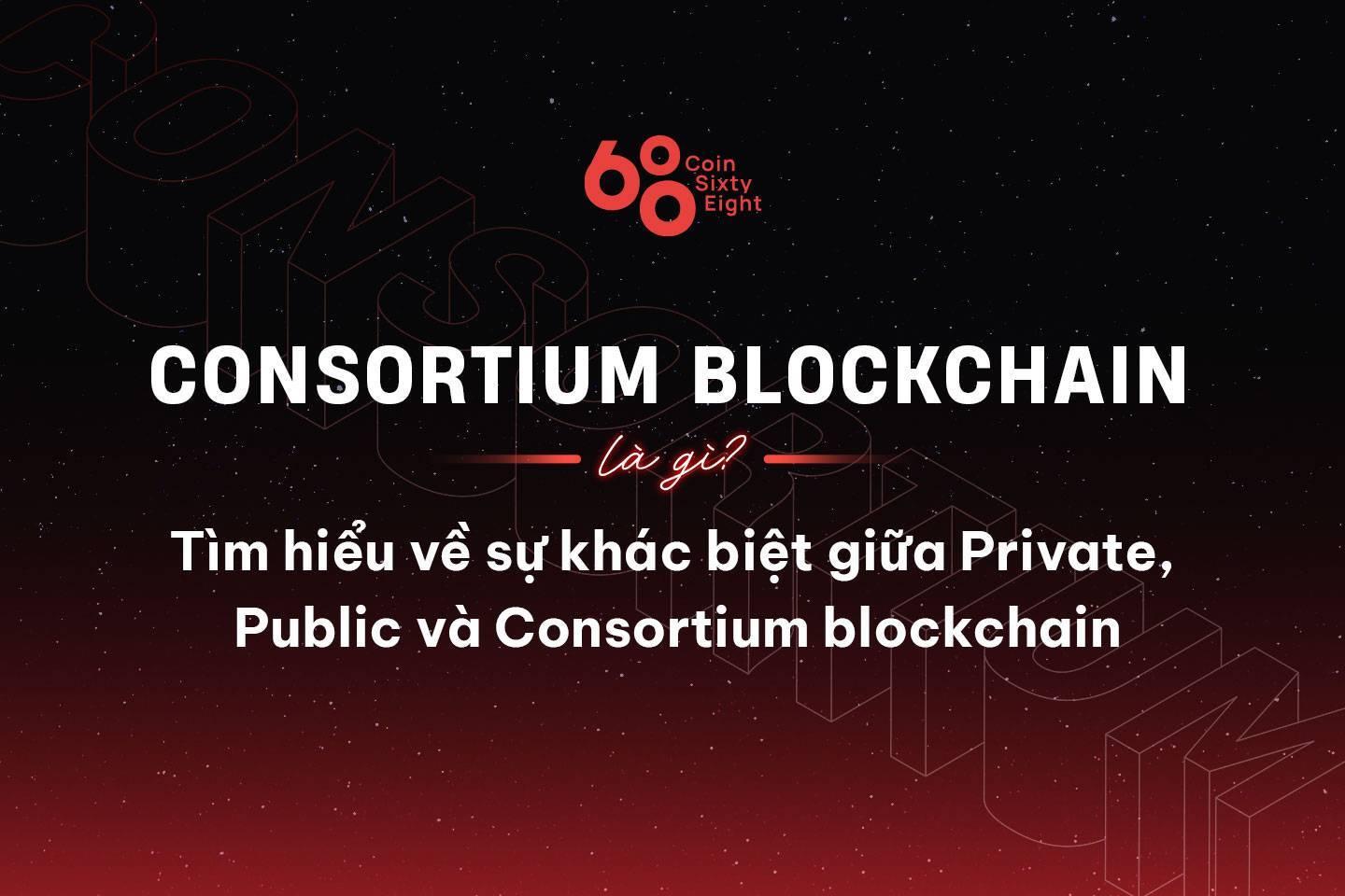 consortium-blockchain-la-gi-tim-hieu-ve-su-khac-biet-giua-private-public-va-consortium-blockchain