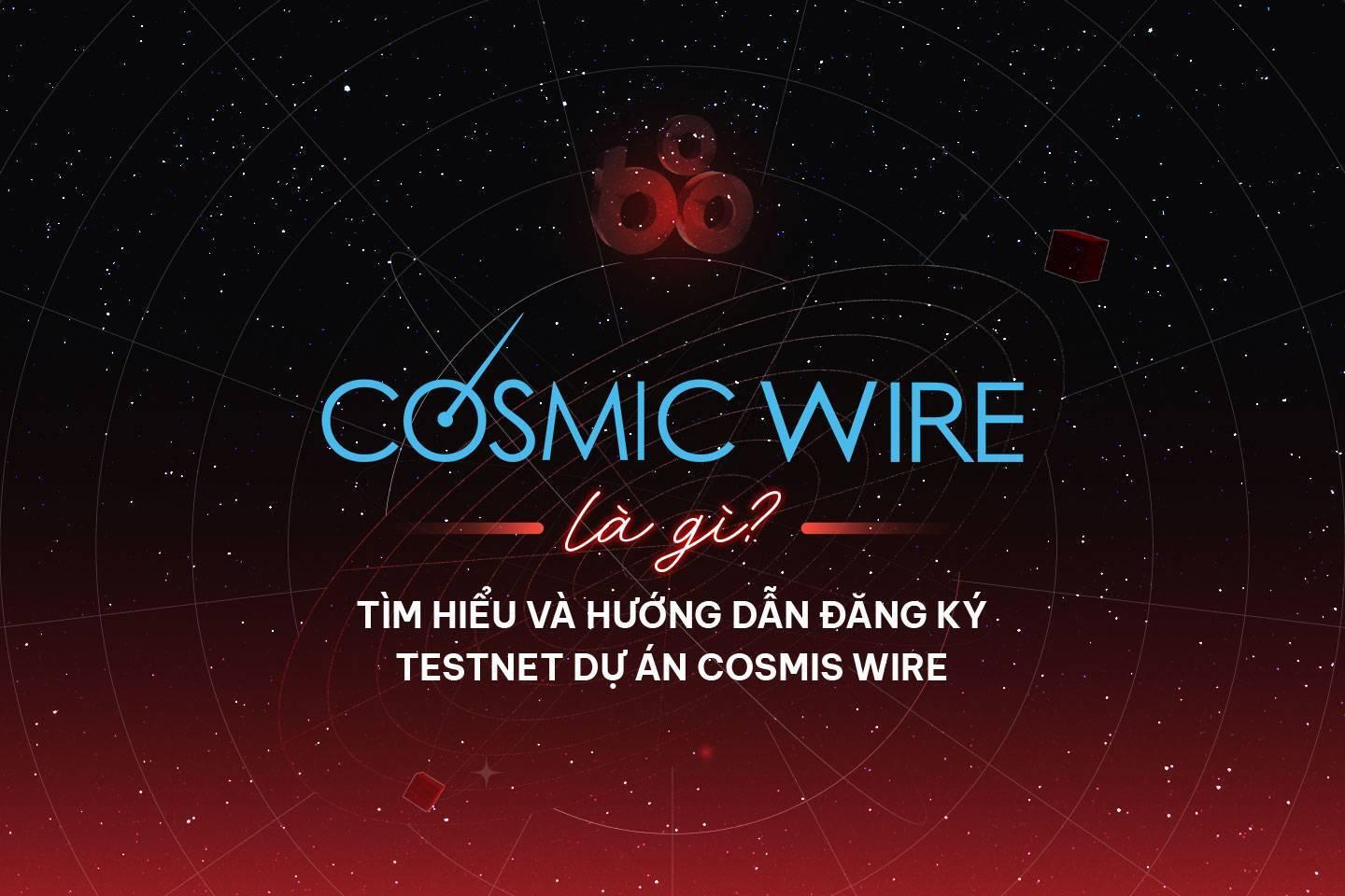 cosmic-wire-la-gi-tim-hieu-va-huong-dan-dang-ky-testnet-du-an-cosmis-wire