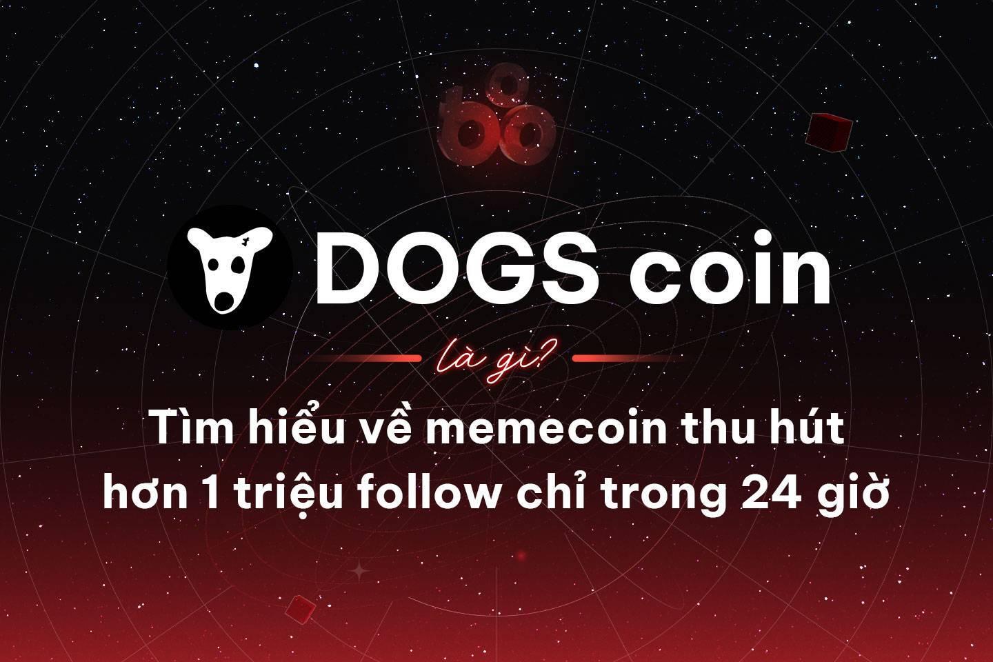 dogs-coin-la-gi-tim-hieu-ve-memecoin-thu-hut-hon-1-trieu-follow-chi-trong-24-gio