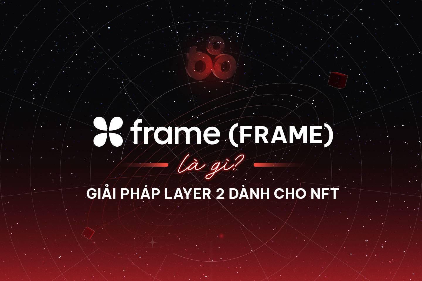 frame-frame-la-gi-giai-phap-layer-2-danh-cho-nft