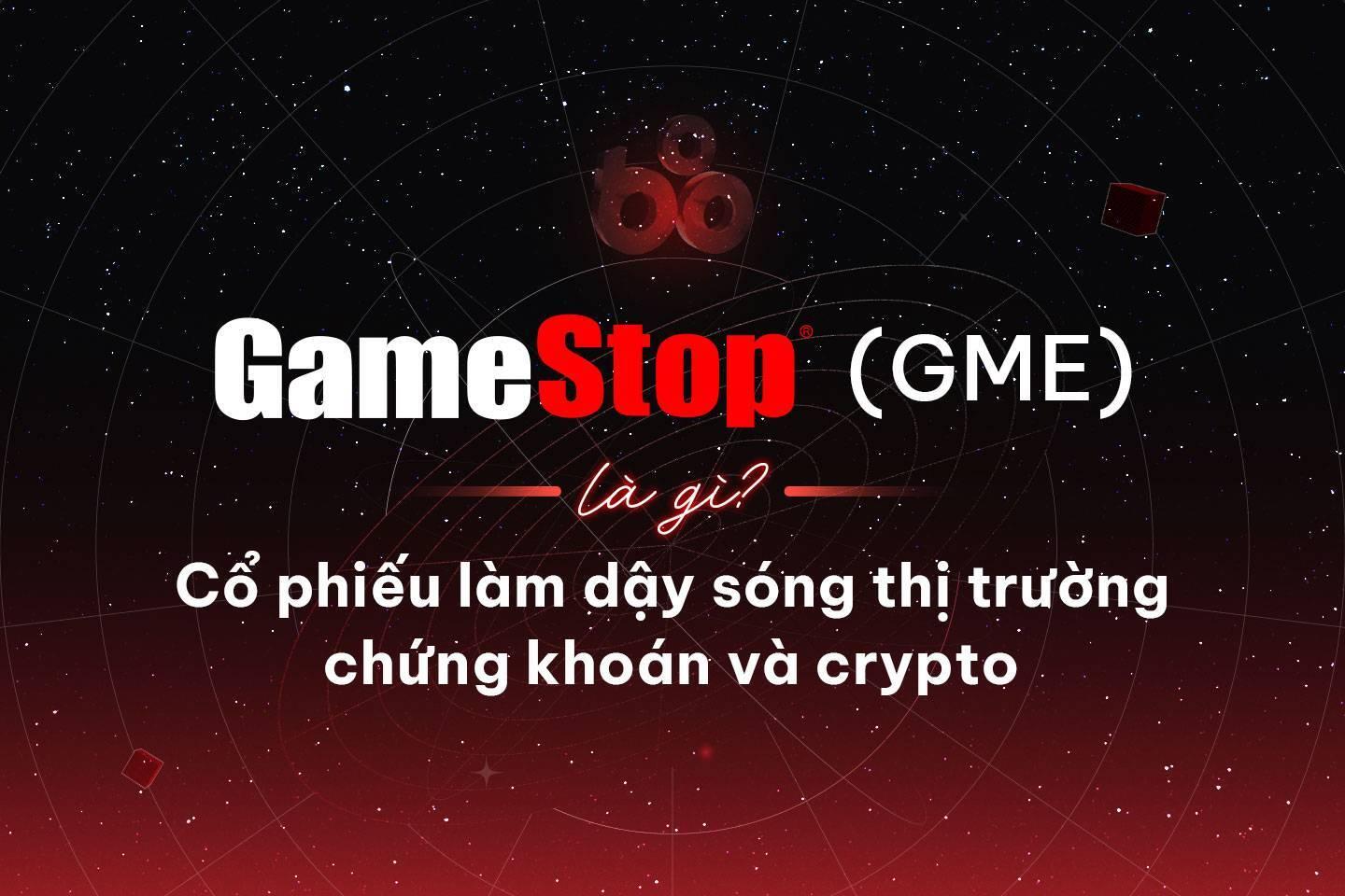gamestop-la-gi-co-phieu-lam-day-song-thi-truong-chung-khoan-va-crypto