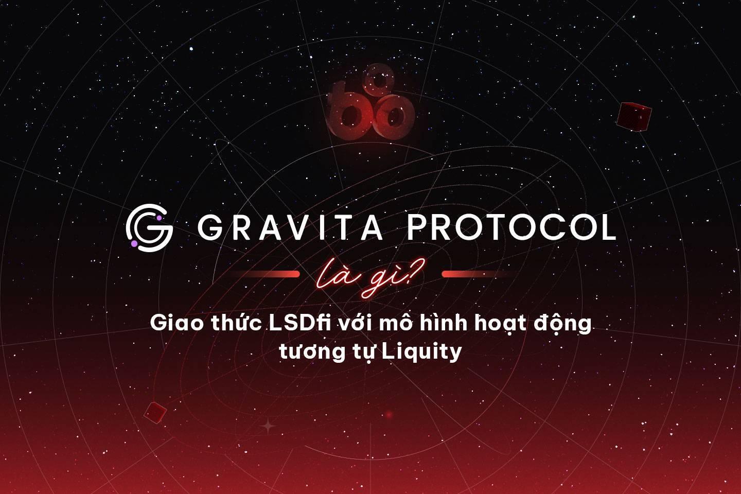 gravita-protocol-la-gi-giao-thuc-lsdfi-voi-mo-hinh-hoat-dong-tuong-tu-liquity