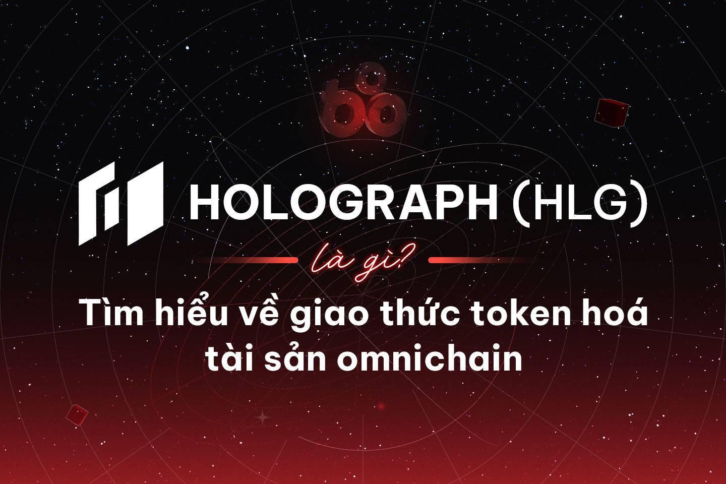 holograph-hlg-la-gi-tim-hieu-ve-giao-thuc-token-hoa-tai-san-omnichain
