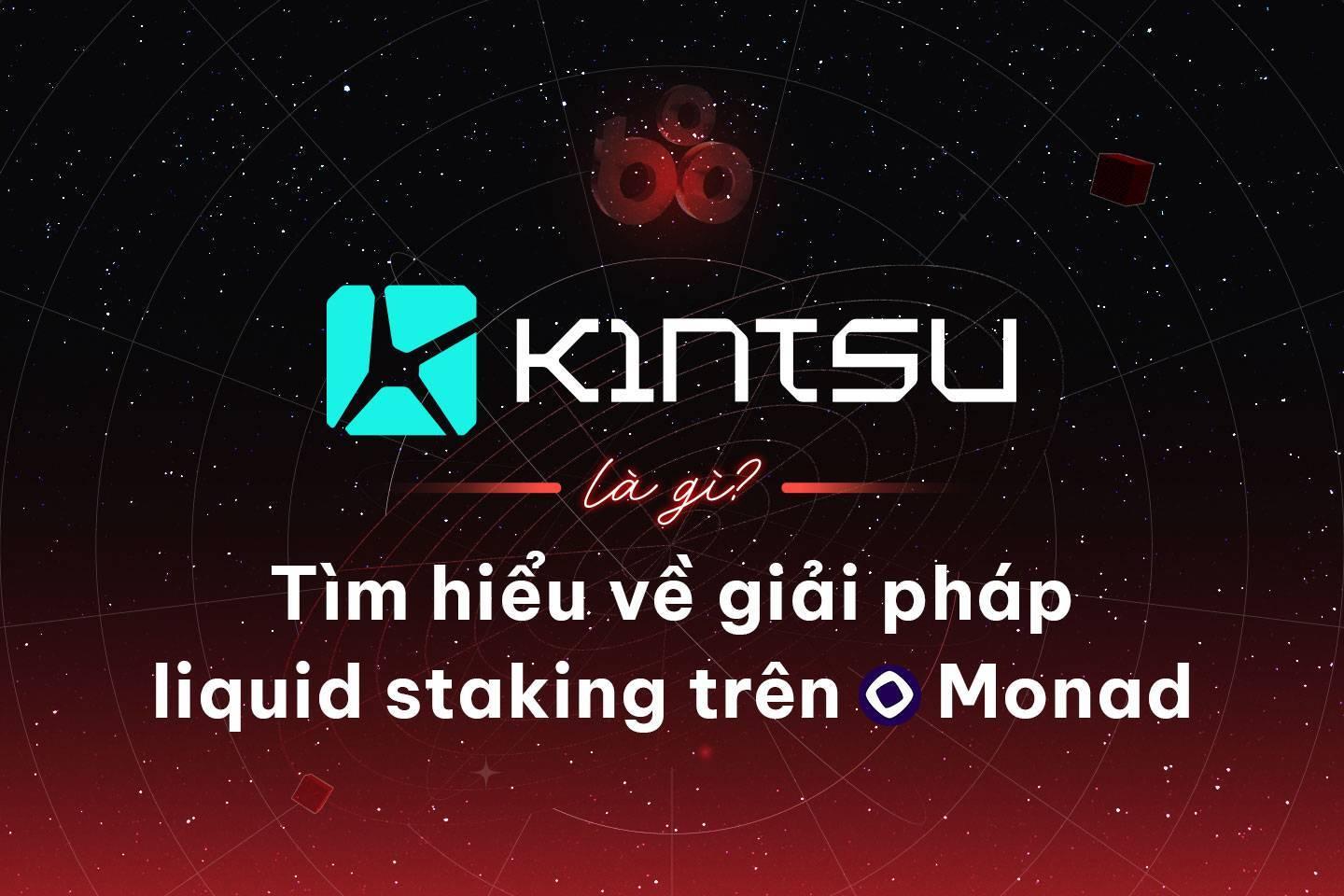 kintsu-la-gi-tim-hieu-ve-giai-phap-liquid-staking-tren-monad