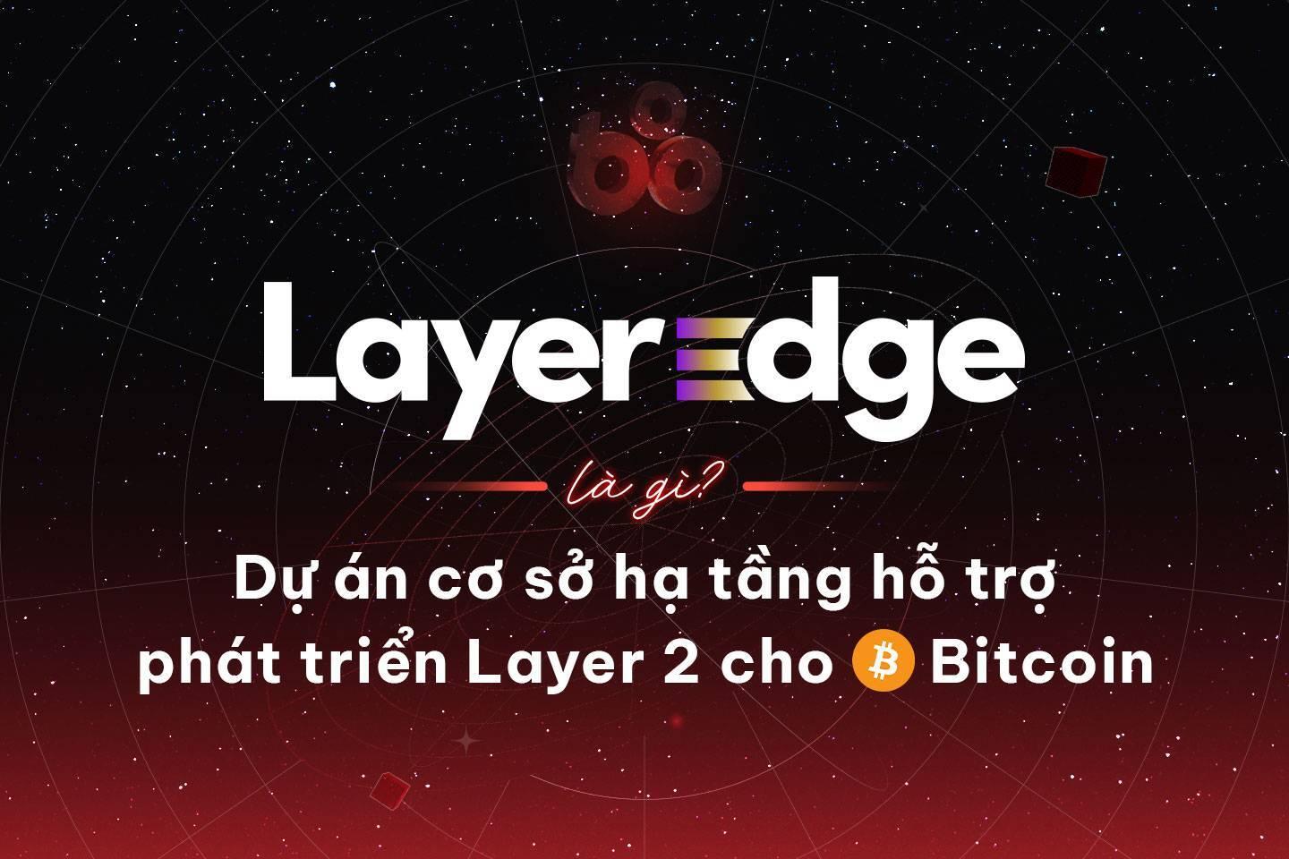 layeredge-la-gi-du-an-co-so-ha-tang-ho-tro-phat-trien-layer-2-cho-bitcoin