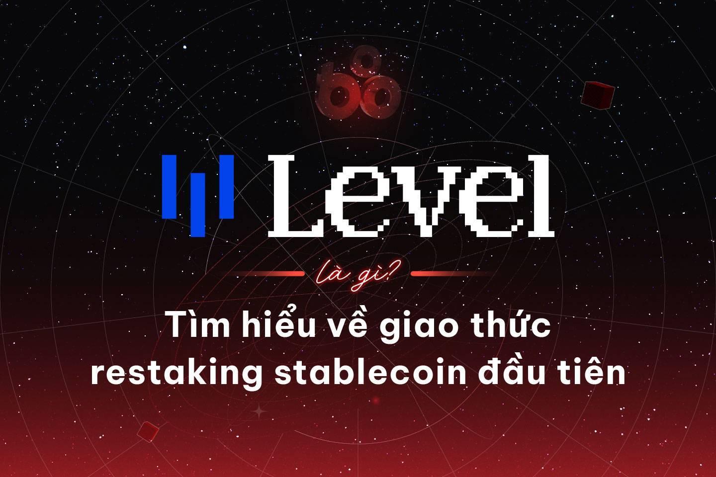 level-la-gi-tim-hieu-ve-giao-thuc-restaking-stablecoin-dau-tien