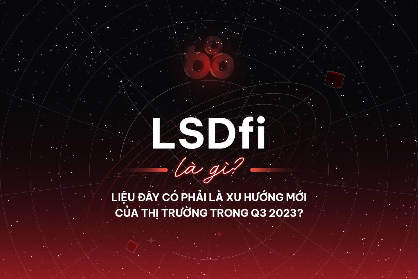 lsdfi-la-gi-lieu-day-co-phai-la-xu-huong-moi-cua-thi-truong-trong-q3-2023