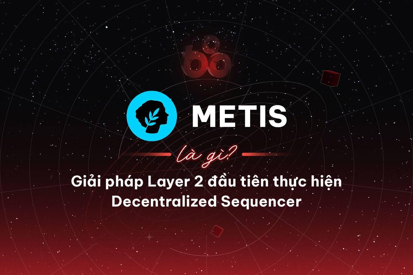 metis-la-gi-giai-phap-layer-2-dau-tien-thuc-hien-decentralized-sequencer