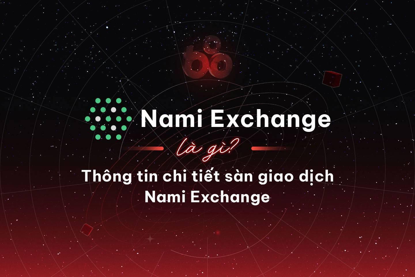 nami-exchange-la-gi-thong-tin-chi-tiet-san-giao-dich-nami-exchange