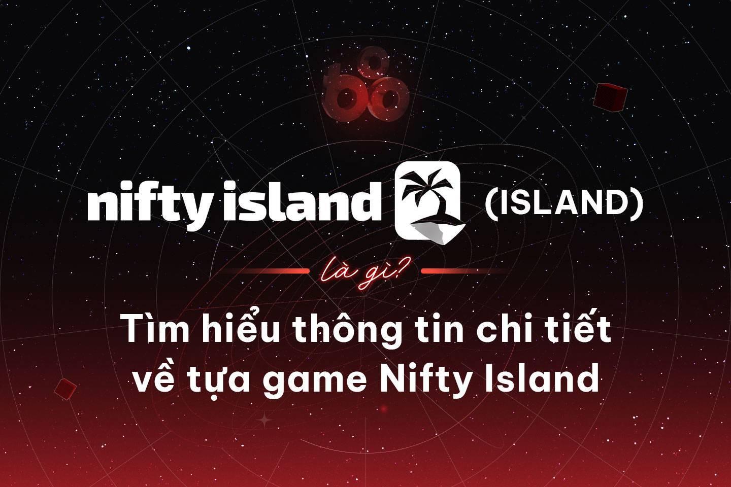nifty-island-island-la-gi-tim-hieu-thong-tin-chi-tiet-ve-tua-game-nifty-island