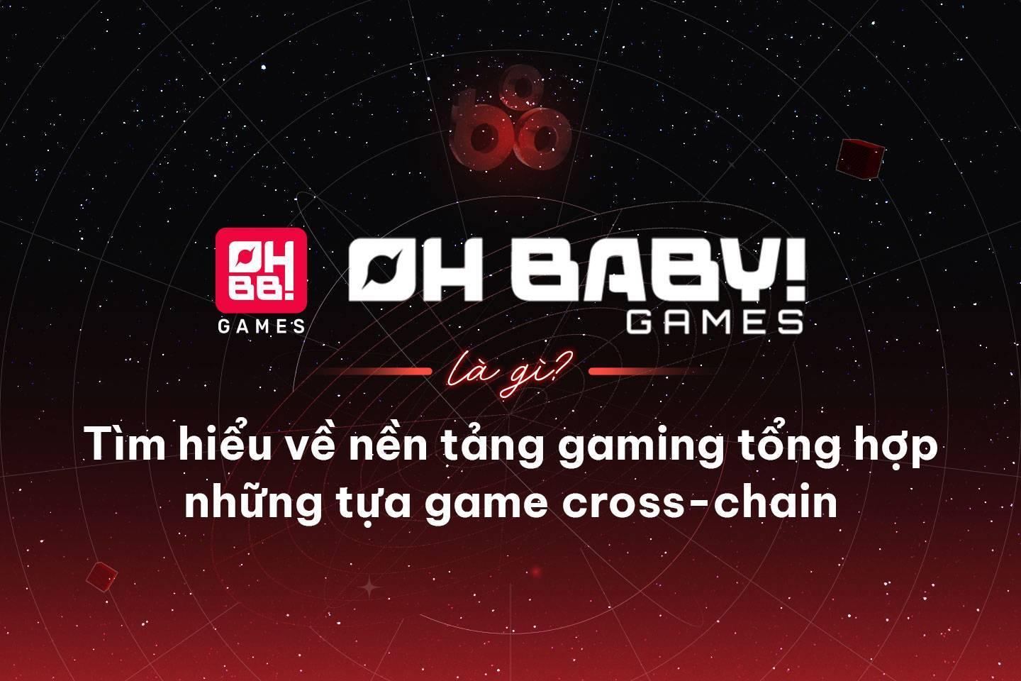 oh-baby-games-la-gi-tim-hieu-ve-nen-tang-gaming-tong-hop-nhung-tua-game-cross-chain