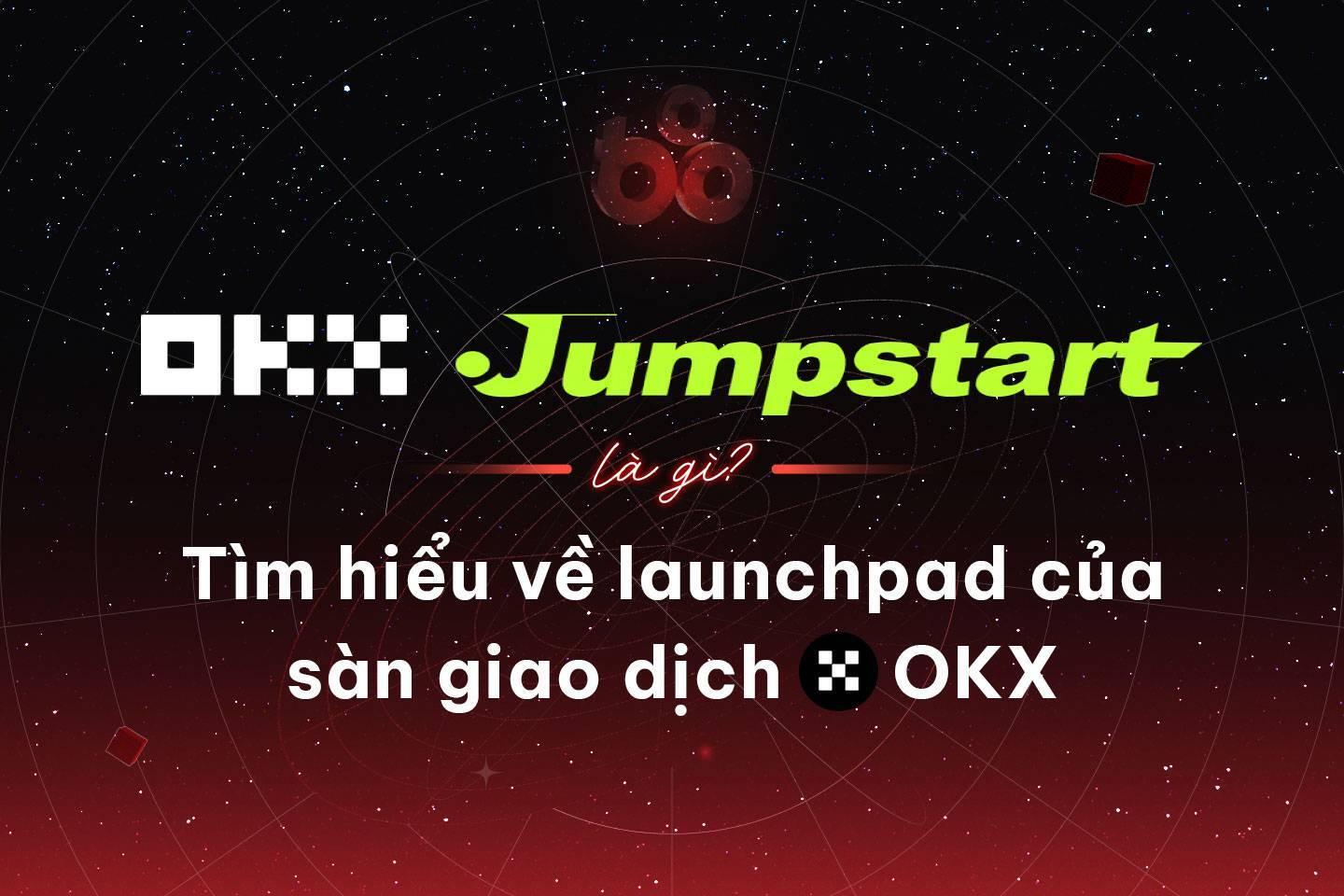 okx-jumpstart-la-gi-tim-hieu-ve-launchpad-cua-san-giao-dich-okx