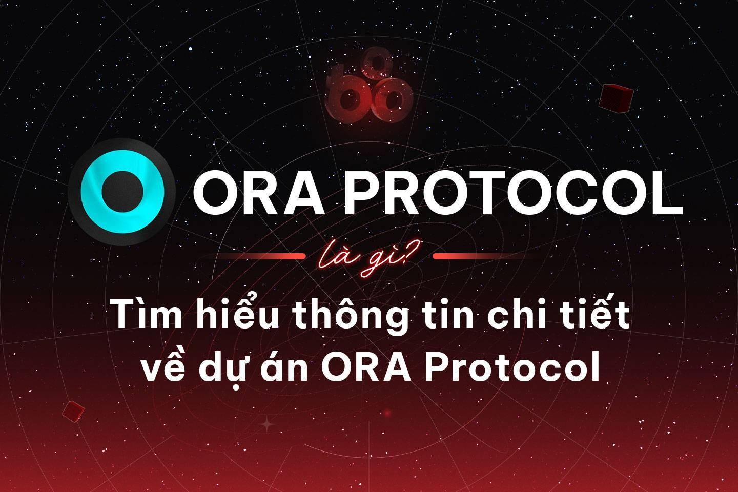 ora-protocol-la-gi-tim-hieu-thong-tin-chi-tiet-ve-du-an-ora-protocol