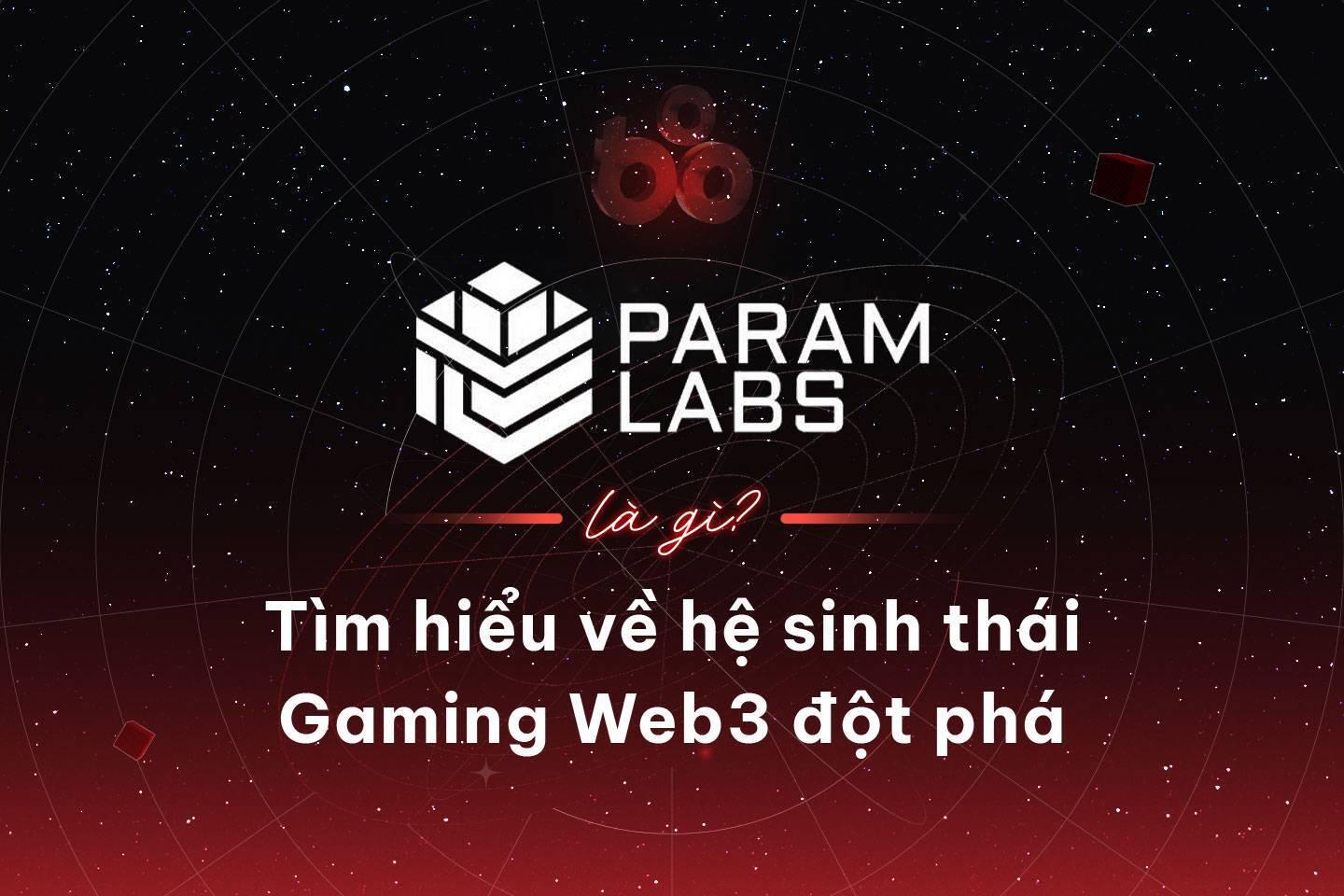 param-labs-param-la-gi-tim-hieu-ve-he-sinh-thai-gaming-web3-dot-pha