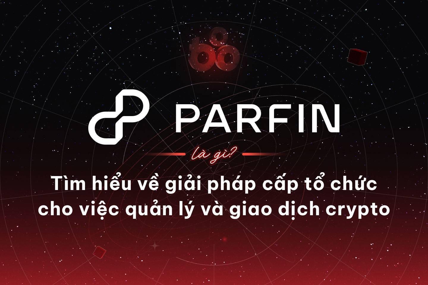 parfin-la-gi-tim-hieu-ve-giai-phap-cap-to-chuc-cho-viec-quan-ly-va-giao-dich-crypto