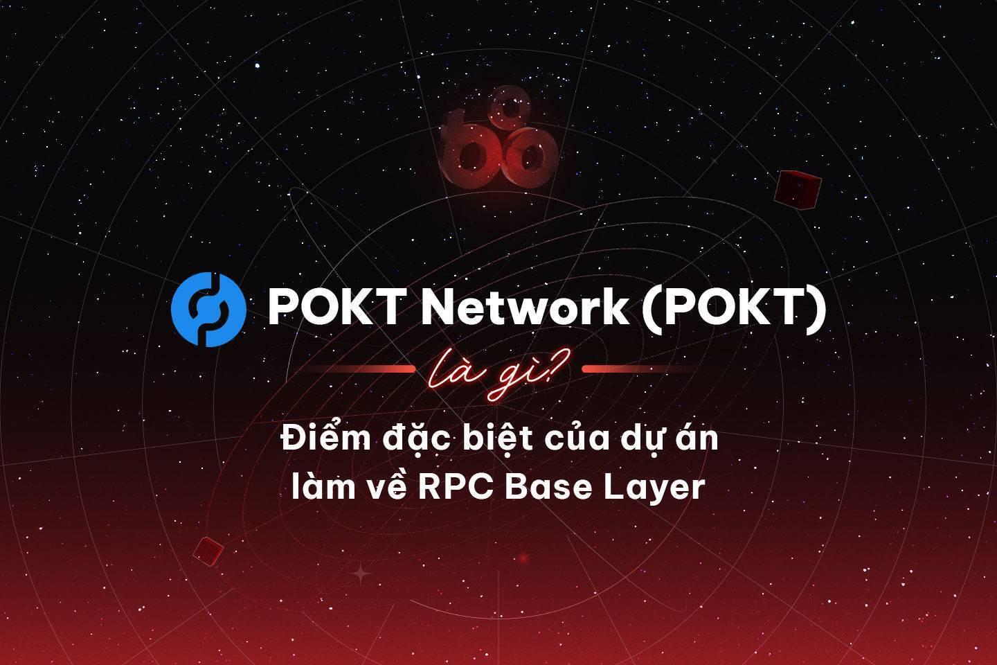 pokt-network-pokt-la-gi-diem-dac-biet -cua-du-an-lam-ve-rpc-base-layer