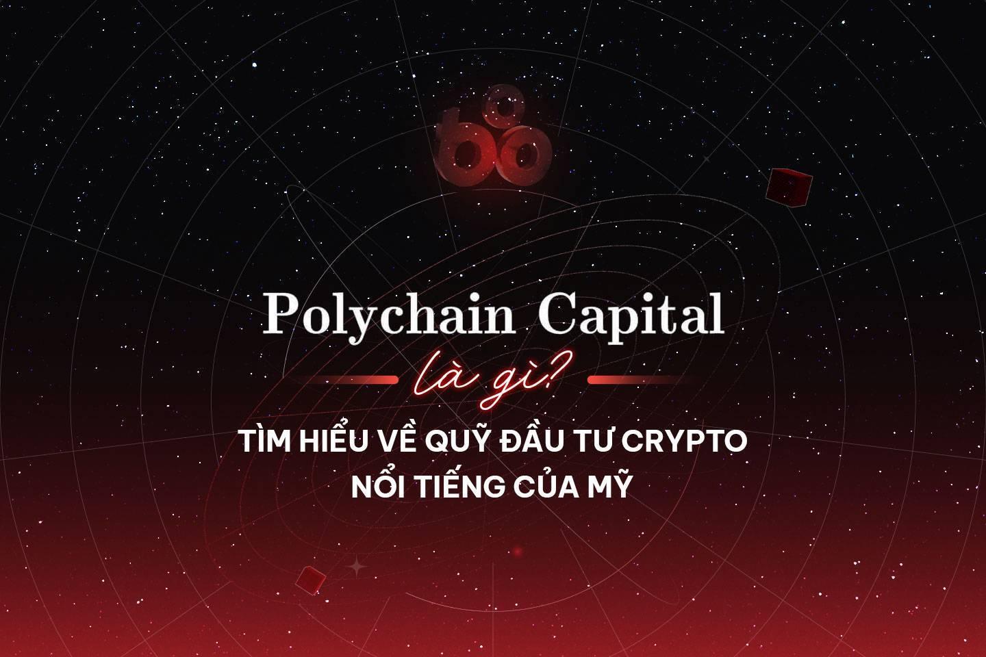polychain-capital-la-gi-tim-hieu-ve-quy-dau-tu-crypto-noi-tieng-cua-my