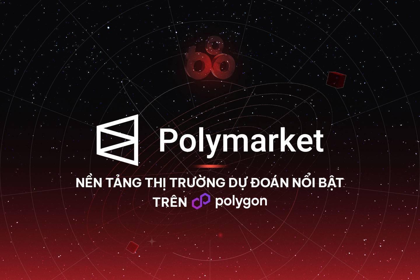 polymarket-nen-tang-thi-truong-du-doan-noi-bat-tren-polygon