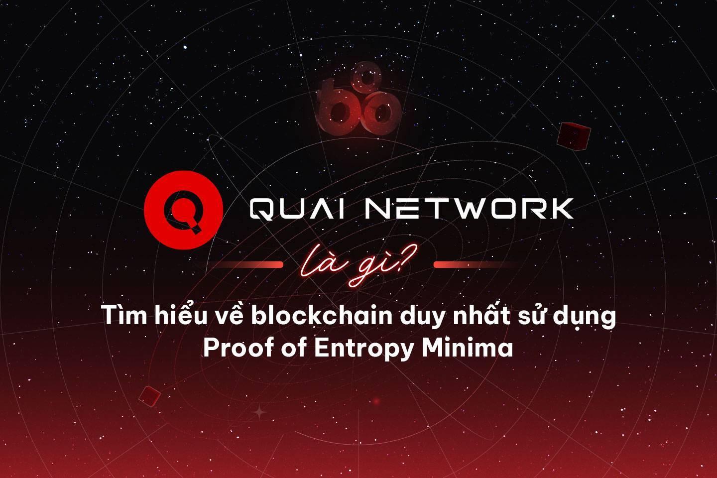 quai-network-la-gi-tim-hieu-ve-blockchain-duy-nhat-su-dung-proof-of-entropy-minima