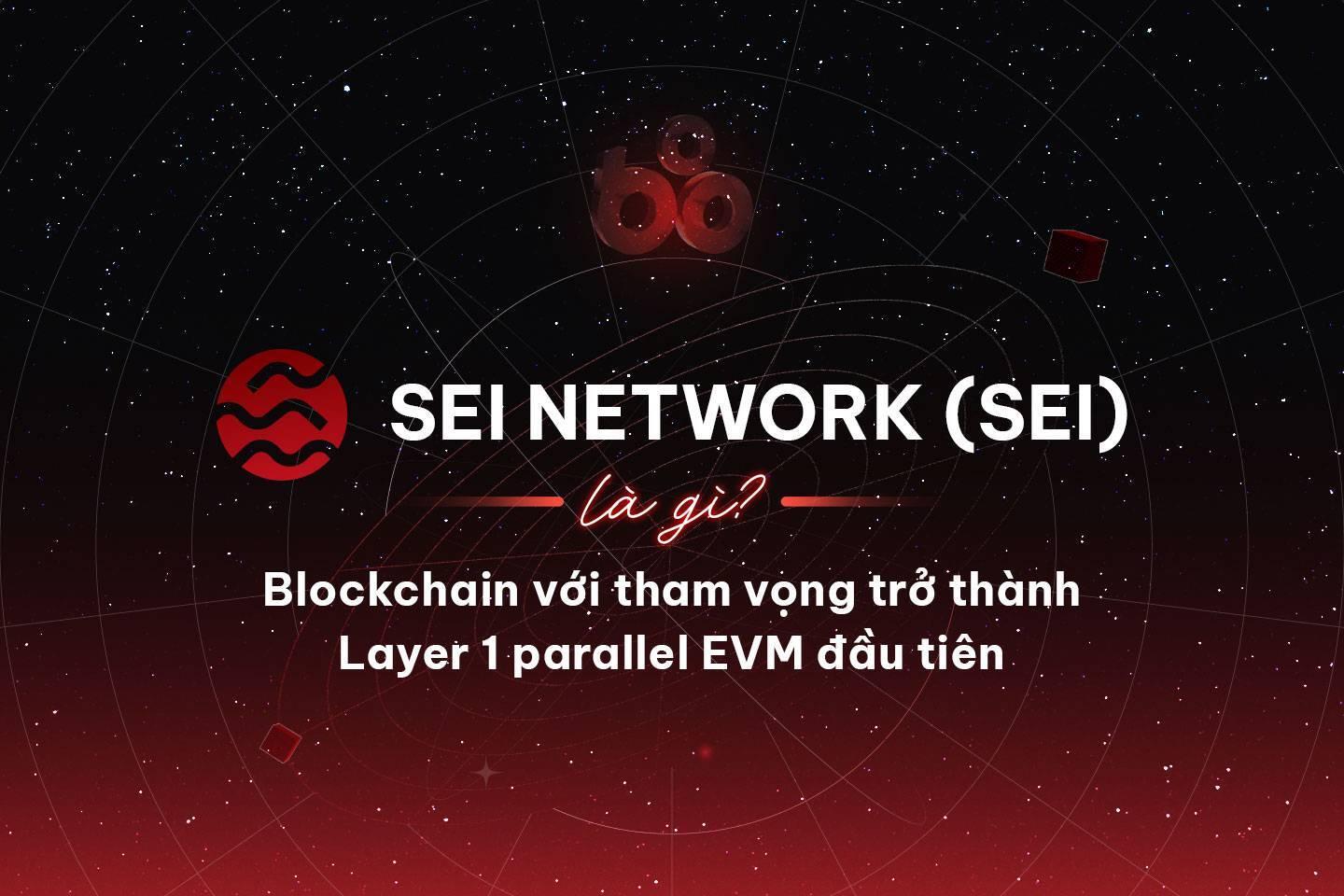 sei-network-sei-la-gi-blockchain-voi-tham-vong-tro-thanh-layer-1-parallel-evm-dau-tien