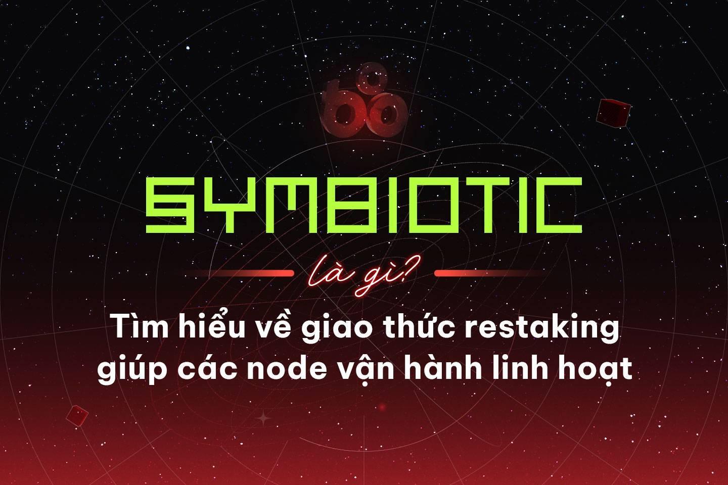 symbiotic-la-gi-tim-hieu-ve-giao-thuc-restaking-giup-cac-node-van-hanh-linh-hoat