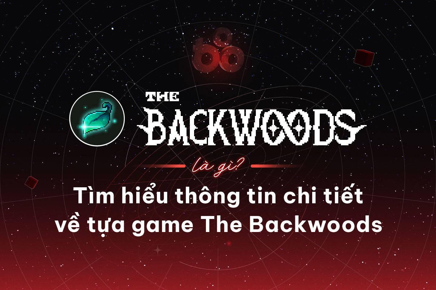 the-backwoods-la-gi-tim-hieu-thong-tin-chi-tiet-ve-tua-game-the-backwoods