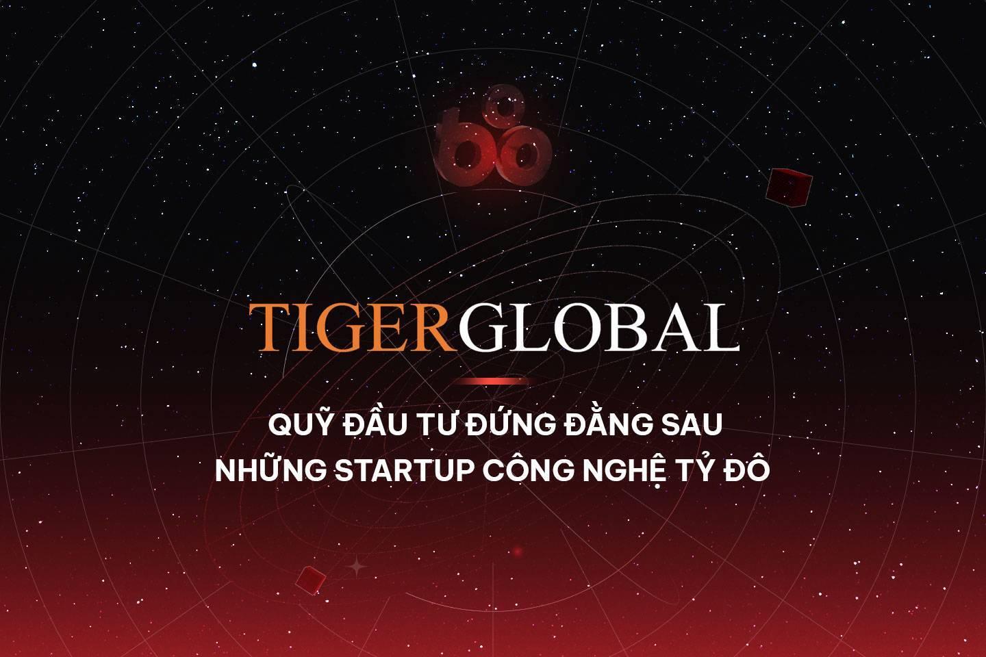 tiger-global-quy-dau-tu-dung-dang-sau-nhung-startup-cong-nghe-ty-do
