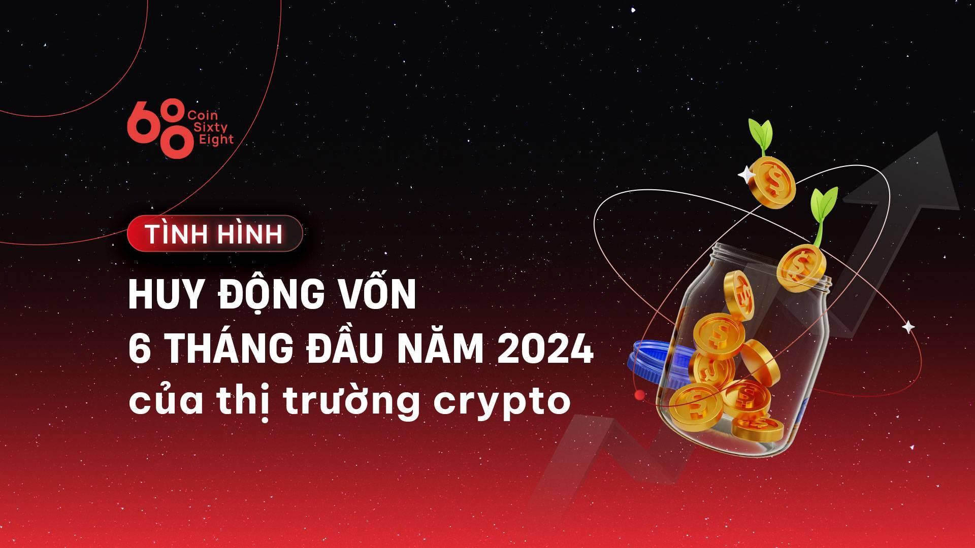 tinh-hinh-huy-dong-von-6-thang-dau-nam-2024-cua-thi-truong-crypto