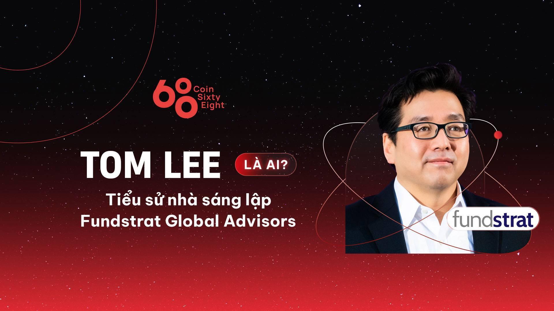 tom-lee-la-ai-tieu-su-nha-sang-lap-fundstrat-global-advisors