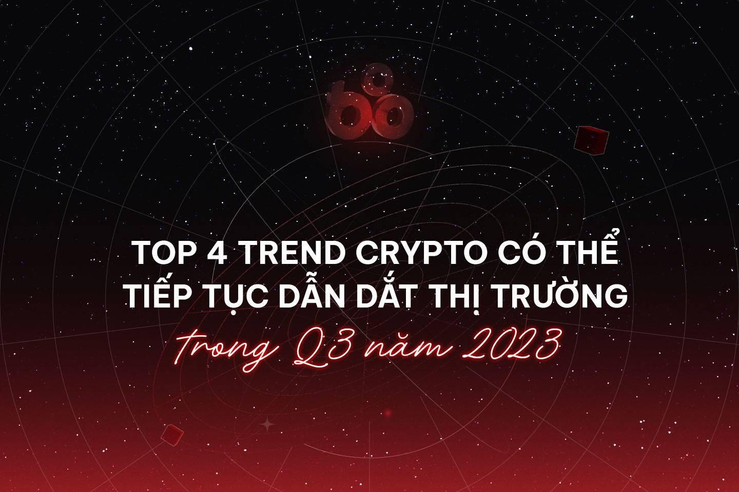 top-4-trend-crypto-co-the-tiep-tuc-dan-dat-thi-truong-trong-q3-nam-2023