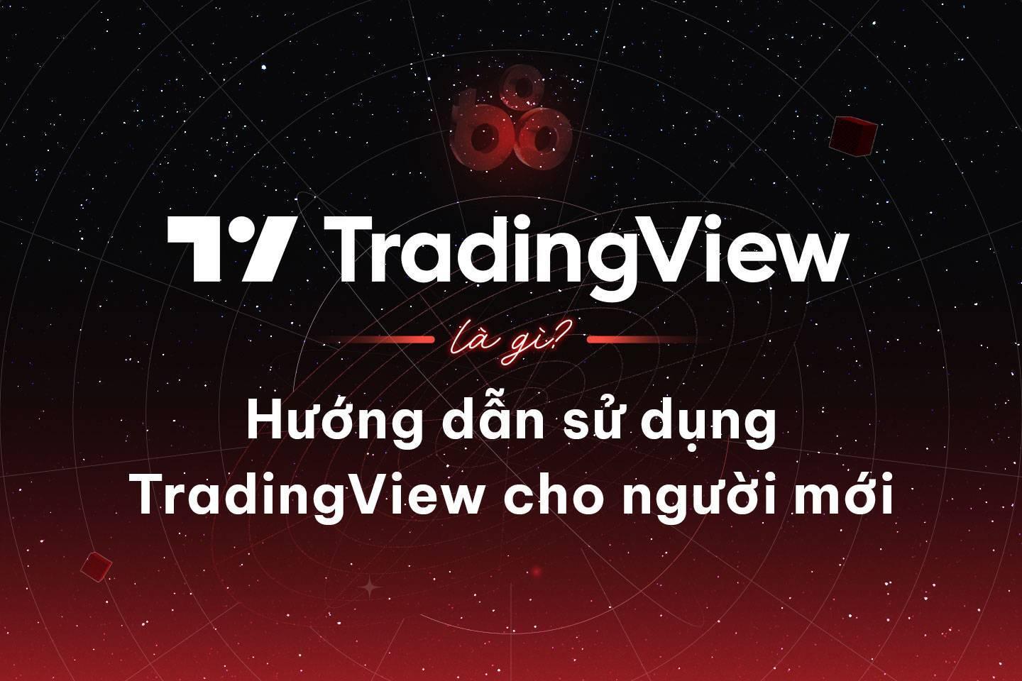 tradingview-la-gi-huong-dan-su-dung-tradingview-cho-nguoi-moi