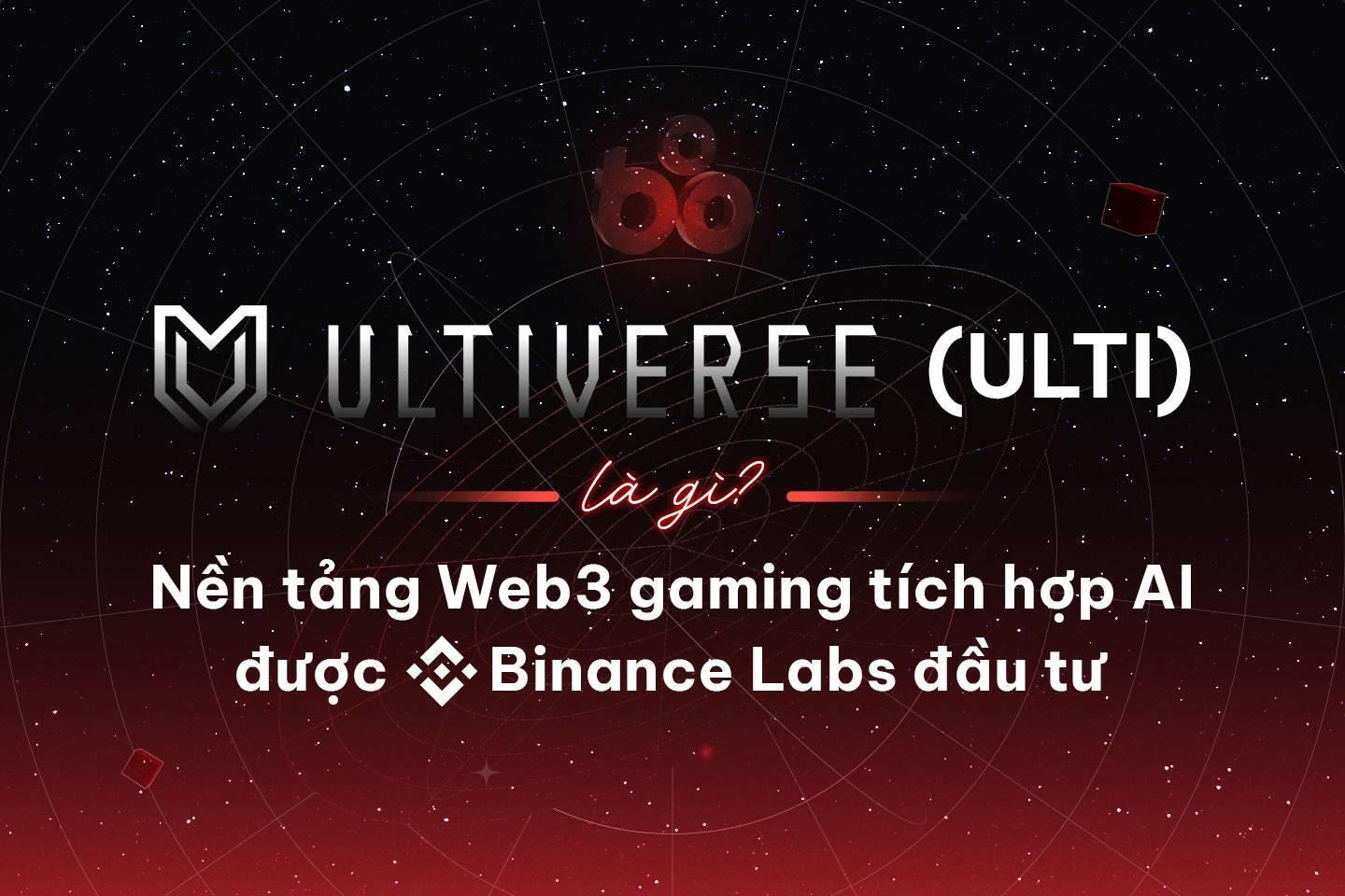 ultiverse-ulti-la-gi-nen-tang-web3-gaming-tich-hop-ai-duoc-binance-labs-dau-tu
