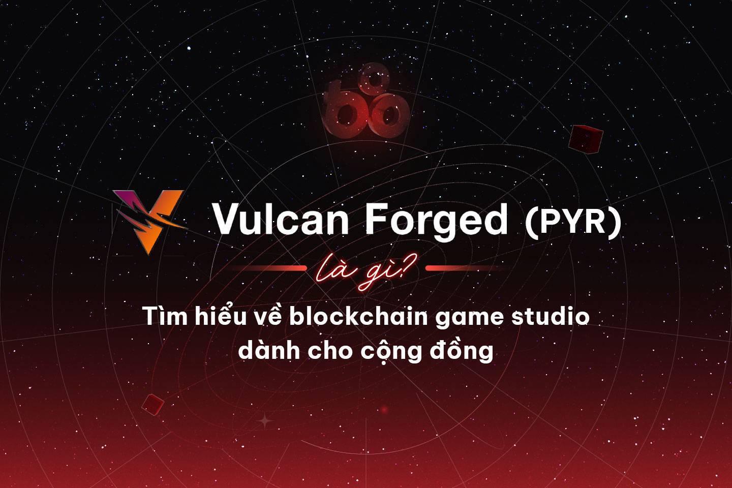 vulcan-forged-pyr-la-gi-tim-hieu-ve-blockchain-game-studio-danh-cho-cong-dong