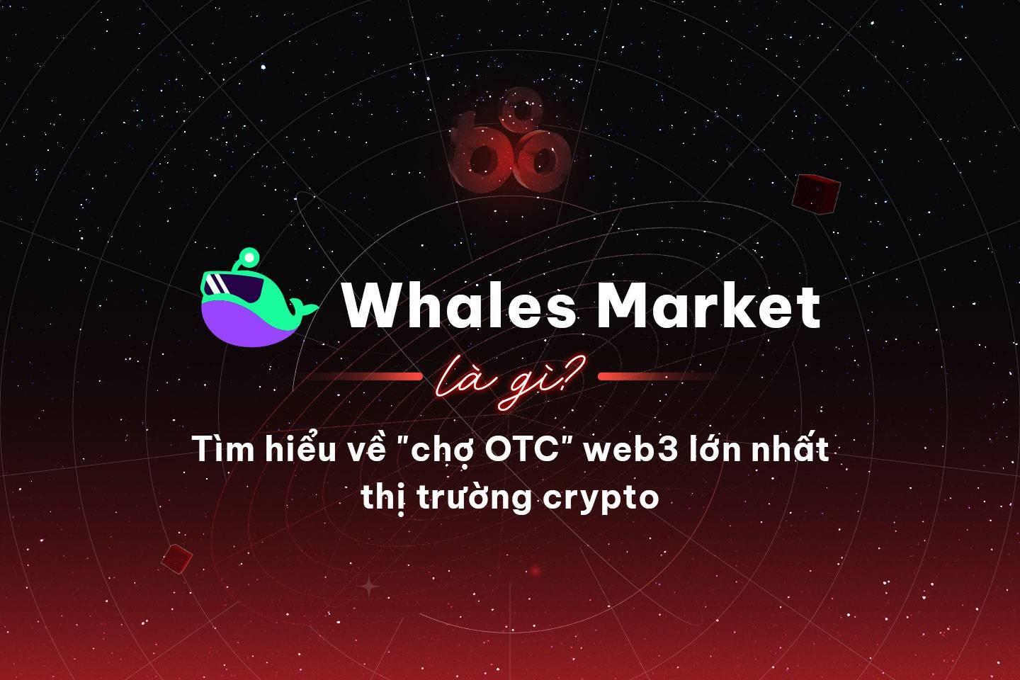 whales-market-la-gi-tim-hieu-ve-cho-otc-lon-nhat-thi-truong-crypto