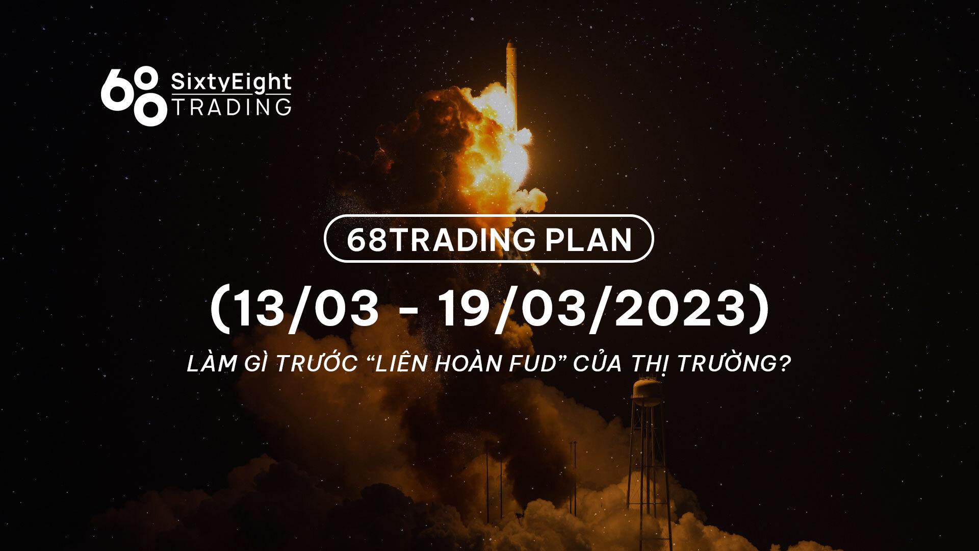 68-trading-plan-1303-19032023-lam-gi-truoc-lien-hoan-fud-cua-thi-truong