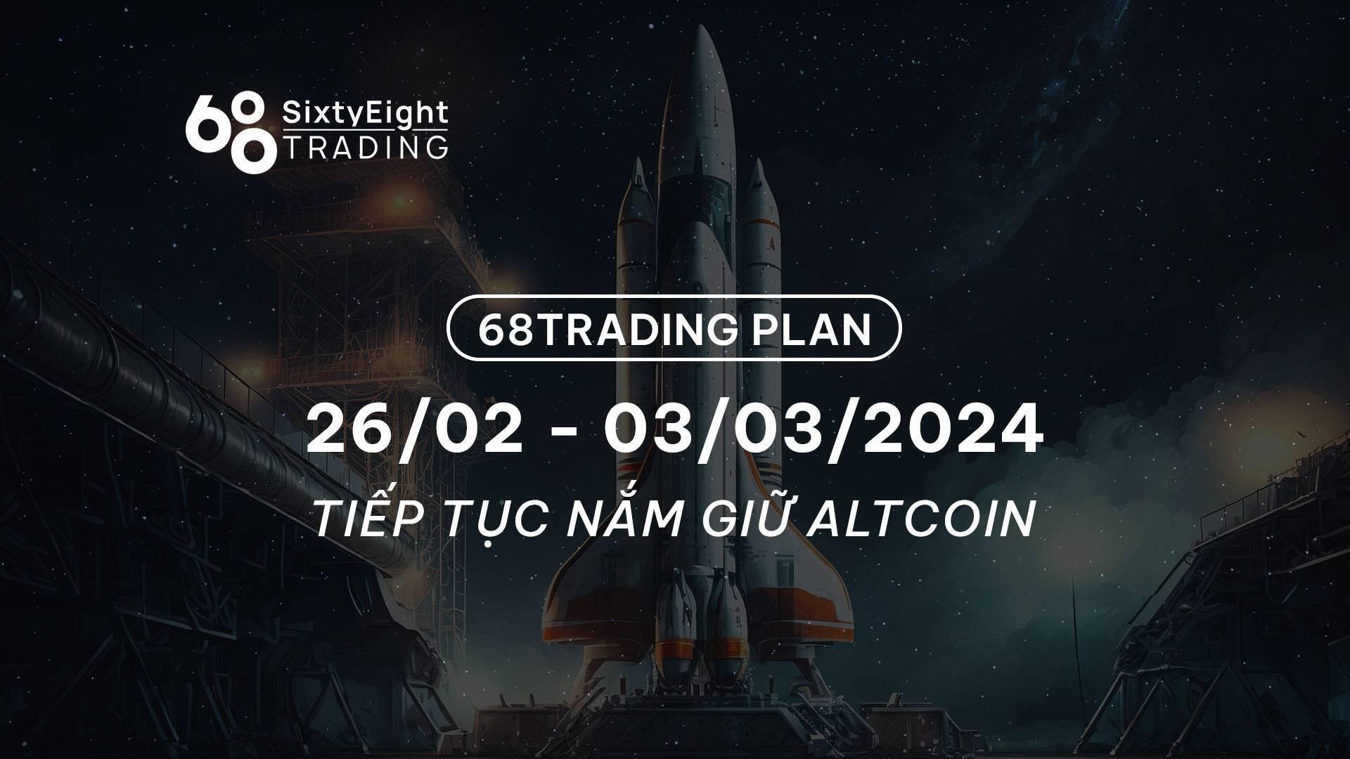 68-trading-plan-2602-03032024- -tiep-tuc-nam-giu-altcoin