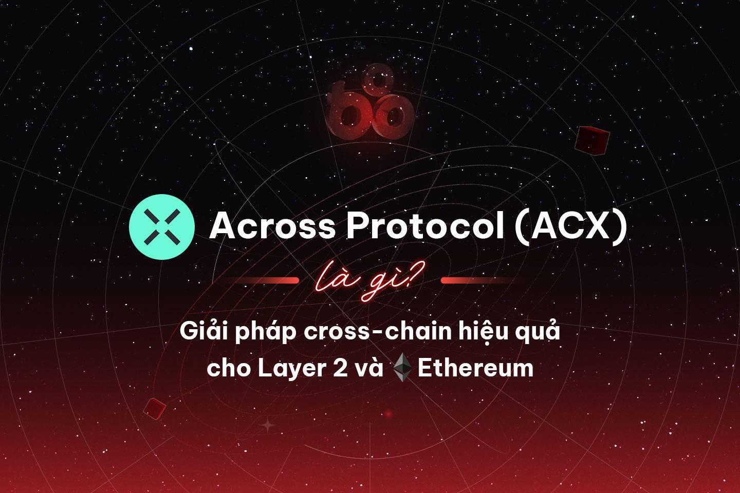 across-protocol-acx-la-gi-giai-phap-cross-chain-hieu-qua-cho-layer-2-va-ethereum