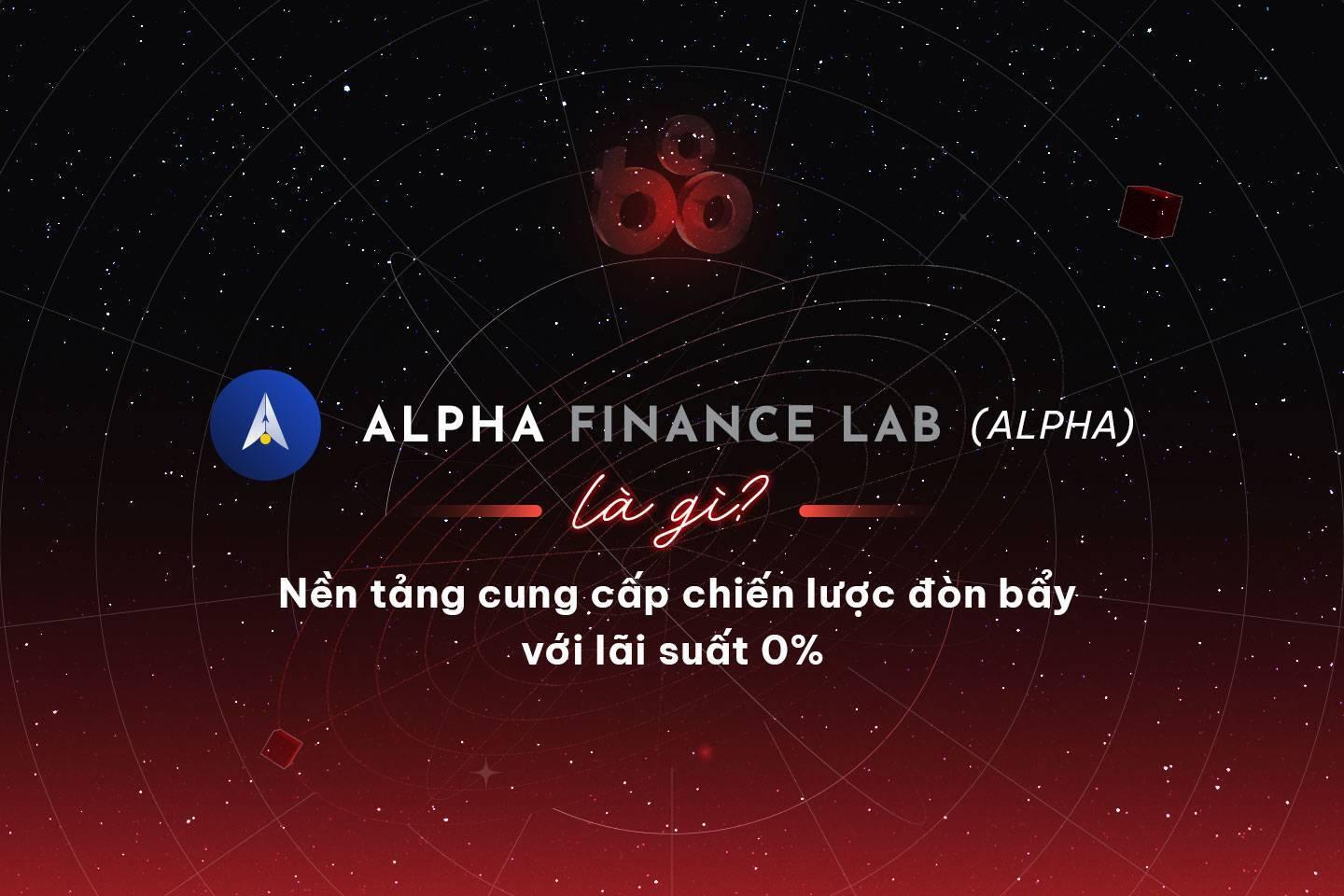 alpha-finance-lab-alpha-la-gi-nen-tang-cung-cap-chien-luoc-don-bay-voi-lai-suat-0