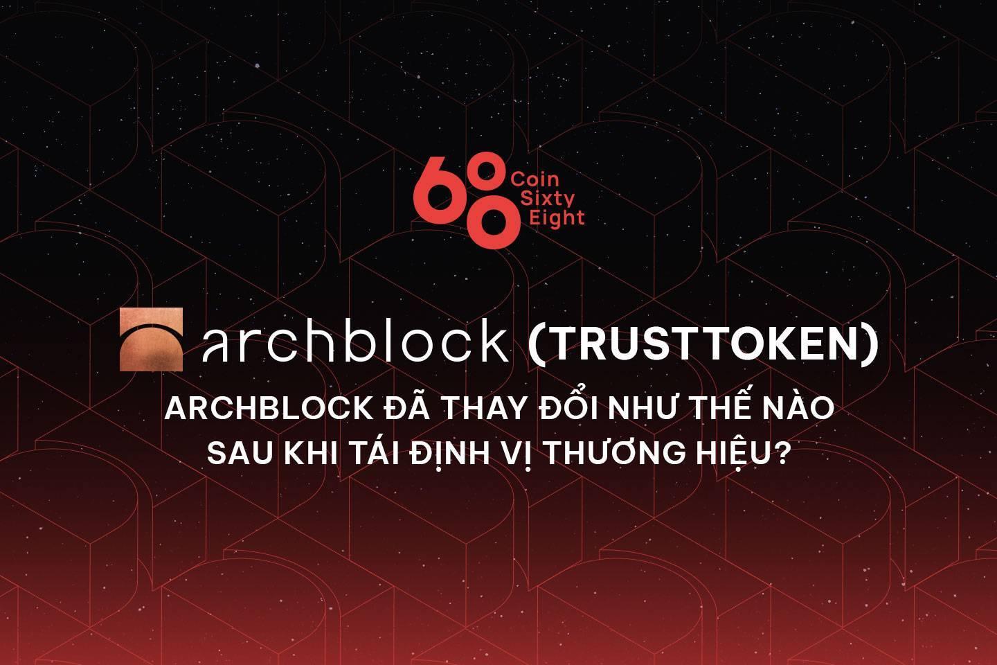archblock-trusttoken-archblock-da-thay-doi-nhu-the-nao-sau-khi-tai-dinh-vi-thuong-hieu
