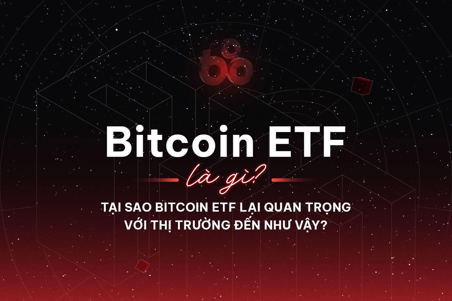 bitcoin-etf-la-gi-tai-sao-bitcoin-etf-lai-quan-trong-voi-thi-truong-den-nhu-vay