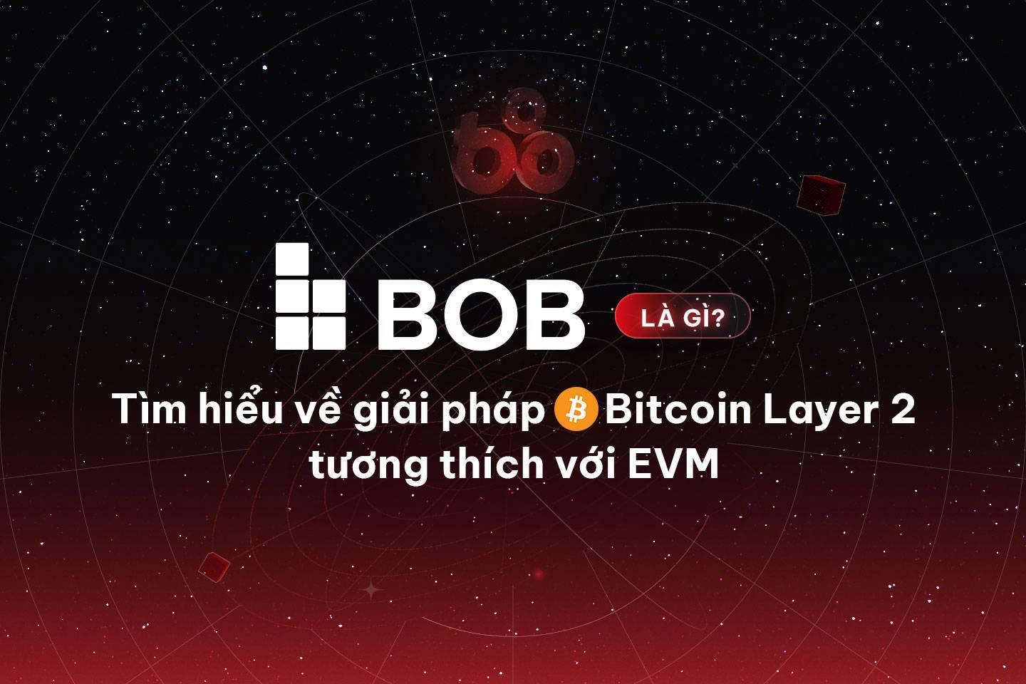bob-la-gi-tim-hieu-ve-giai-phap-bitcoin-layer-2-tuong-thich-voi-evm