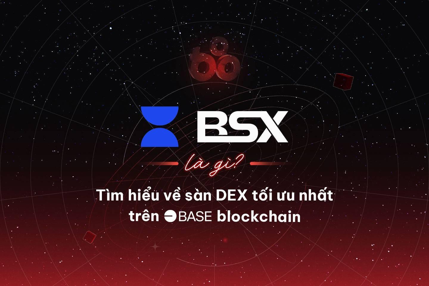 bsx-la-gi-tim-hieu-ve-san-dex-toi-uu-nhat-tren-base-blockchain
