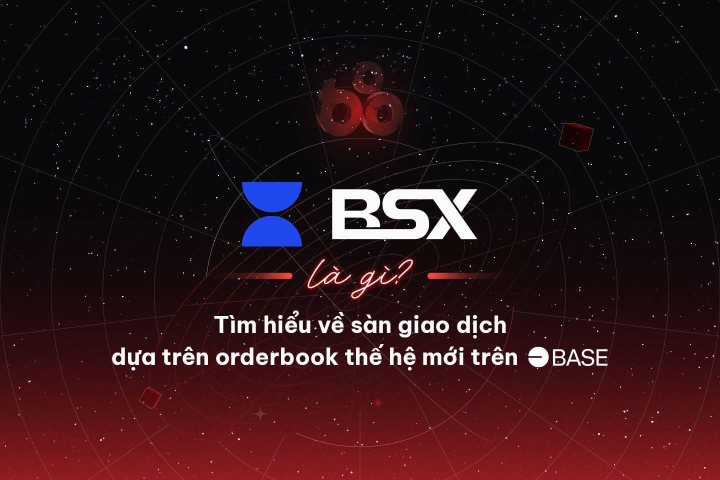 bsx-la-gi-tim-hieu-ve-san-giao-dich-dua-tren-orderbook-the-he-moi-tren-base