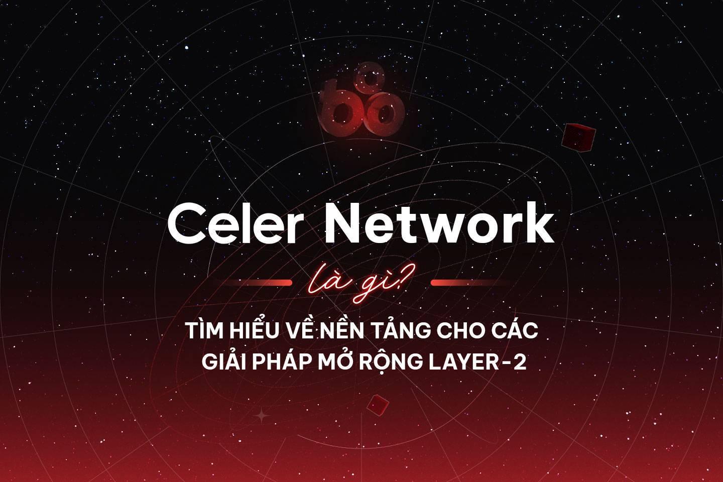 celer-network-la-gi-tim-hieu-ve-nen-tang-cho-cac-giai-phap-mo-rong-layer-2